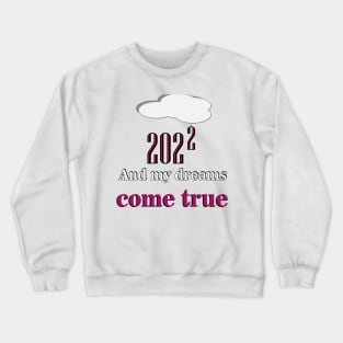 2022 ... and my dreams come true Crewneck Sweatshirt